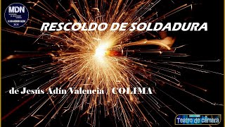 RESCOLDO DE SOLDADURA / MDN 2020 12 / COLIMA / TEATRO DE CÁMARA