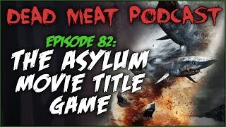 The Asylum Movie Title Game (Dead Meat Podcast #82)