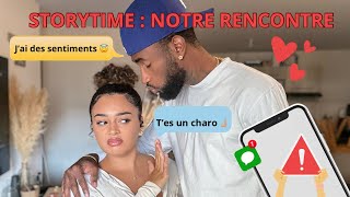 STORYTIME : NOTRE RENCONTRE 🤭 (enfin! )