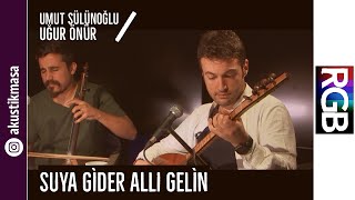 Suya Gider Allı Gelin - Uğur Önür & Umut Sülünoğlu | akustikmasa