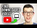 How To Find Downloaded Videos On YouTube On PC - Full Guide