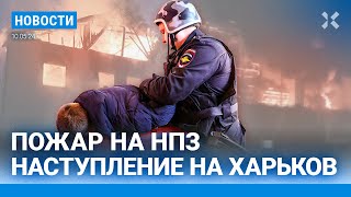 ⚡️Новости | Наступление На Харьков | Уголовное Дело На Подростка За Комментарий | Пожар На Нпз