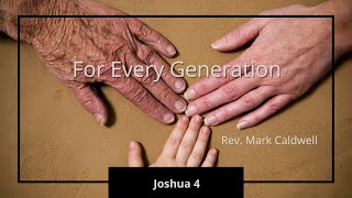 June 27, 2021 - Morning Service - For Every Generation - Joshua 4 - Rev. Mark Caldwell