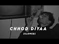 Chhod  Diyaa  (slowed) arijitsing.        3amvibes