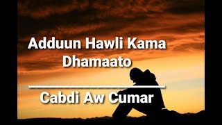 Hees | Adduun Hawli kama dhamaato | Cabdi Aw Cumar |  Lyrics