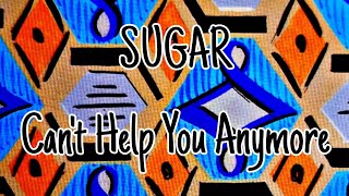 Watch Sugar Cant Help You Anymore video