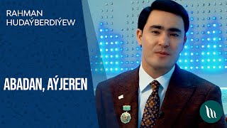 Rahman Hudayberdiyew - Abadan, Ayjeren | 2021