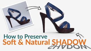 How to preserve soft and natural shadow (E-commerce Image Editing)