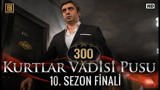 Kurtlar Vadisi Pusu 300. Bölüm - Sezon Finali