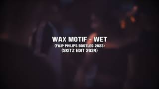 Wax Motif - Wet Filip Philips Bootleg 2023 Skitz Edit 2024