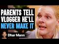 Parents Tell VLOGGER HE'LL NEVER MAKE IT ft. Drew Binsky | Dhar Mann Studios