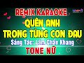 Quên Em Trong Từng Cơn Đau Tone Nữ Karaoke Remix EDM Cực Hay || Beat Đại Nghiệp || 24H Nhạc Sống