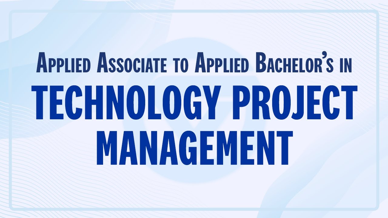 Bachelor's of Applied Science in Technology Project Management.