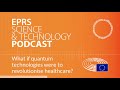 What if quantum technologies were to revolutionise healthcare? [Science and Technology Podcast]