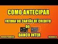 APRENDA COMO ANTECIPAR A FATURA DO CARTÃO DE CREDITO BANCO INTER
