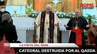 Papa Francisco visita Catedral destruida por Al Qaeda hace 10 años