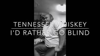 Tennessee Whiskey I 39 D Rather Go Blind Mashup Tennessee Whiskey I 39 D Rather Go Blind Mashup