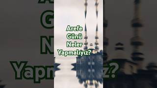 Arefe Günü Neler Yapabiliriz?