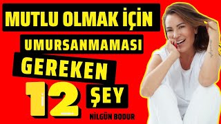 Hayatta Umursanmaması Gereken 12 Şey - Nilgün BODUR ⎮ Kişisel Gelişim