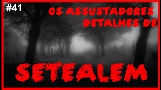 SETEALÉM #41: OS ASSUSTADORES DETALHES DE SETEALÉM #70