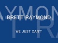 BRETT RAYMOND - WE JUST CAN'T