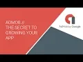 AdMob // The secret to growing your app