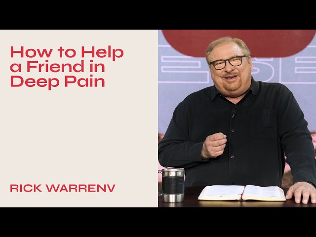 "How to Help a Friend in Deep Pain" with Pastor Rick Warren