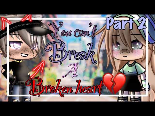 You Can T Break A Broken Heart Gacha Life Mini Movie Glmm Litetube You Can T Break A Broken Heart Gacha Life Mini Movie Glmm Litetube