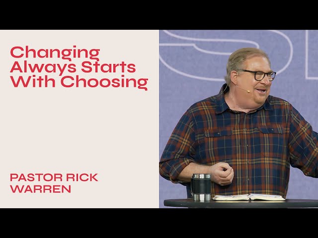 "Changing Always Starts With Choosing" with Pastor Rick Warren