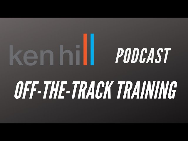 Ken Hill Podcast - EP12 :: OFF-THE-TRACK TRAINING