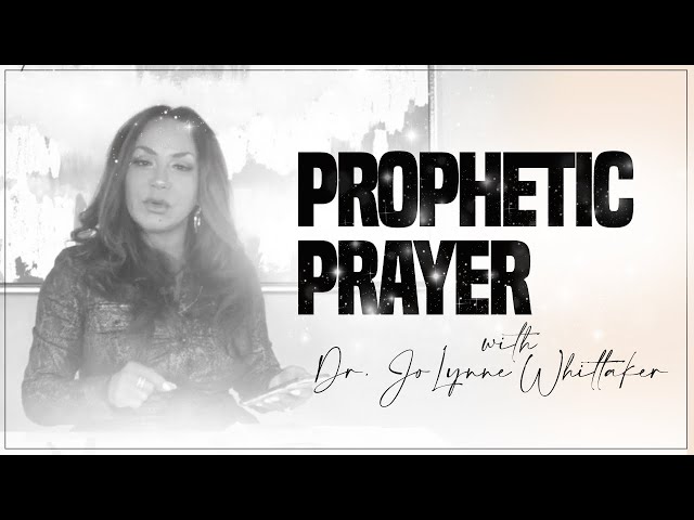 Prophetic Prayer with Dr. JoLynne Whittaker