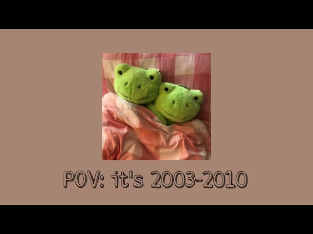 POV: It's 2003-2010