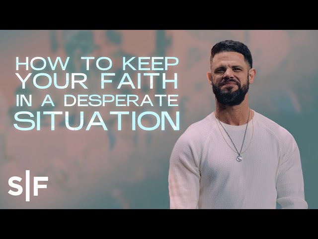 How To Keep Your Faith In A Desperate Situation | Steven Furtick