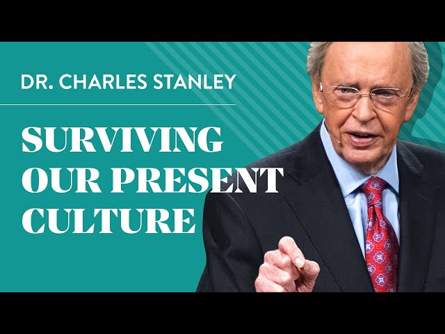 Surviving Our Present Culture – Dr. Charles Stanley