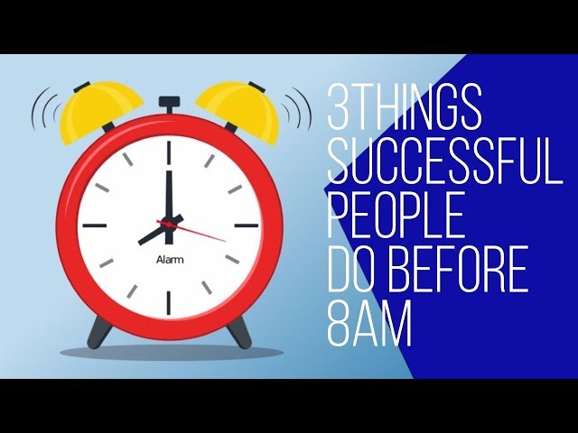 3 things successful people do before 8am | believers | today