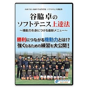 谷脇卓のソフトテニス上達法 ~機動力を身につける最新メニュー 谷脇卓のソフトテニス上達法 ~機動力を身につける最新メニュー