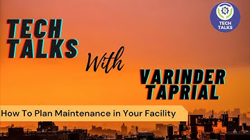 Tech Talks With Varinder Taprial - How to Plan Maintenance in Your Facility