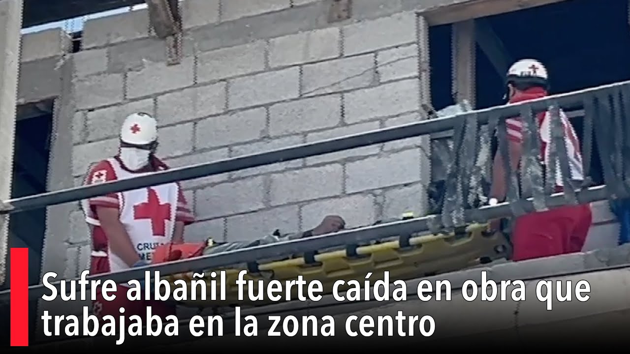 Sufre albañil fuerte caída en obra que trabajaba en la zona centro ...