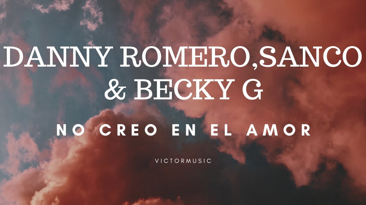 DANNY ROMERO, SANCO & BECKY G - NO CREO EN EL AMOR (LETRA) - YouTube