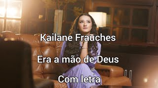 Kailane Frauches- Era a mão de Deus com letra