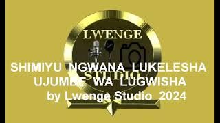 SHIMIYU NGWANA LUKELESHA UJUMBE WA LUGWISHA BY LWENGE STUDIO 2024