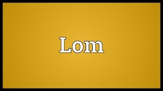 Lom Meaning