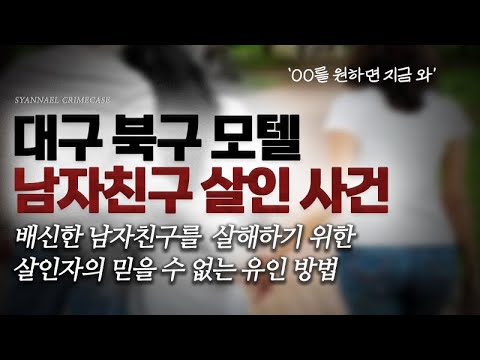 배신한 남자친구를 살해하기 위한 믿을 수 없는 유인 방법 - 대구 모텔 남자친구 살인사건 | 샨나엘