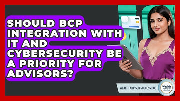 Should BCP Integration With IT And Cybersecurity Be A Priority For Advisors?