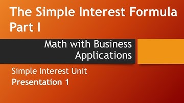 The Simple Interest Formula, Part I – Math with Business Applications, Simple Interest Chapter