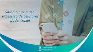 Saiba o que o uso excessivo de celulares pode trazer | Dr. Fernando Moya CRM 112046
