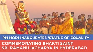 PM Modi inaugurates 'Statue of Equality' commemorating Bhakti Saint Sri Ramanujacharya in Hyderabad