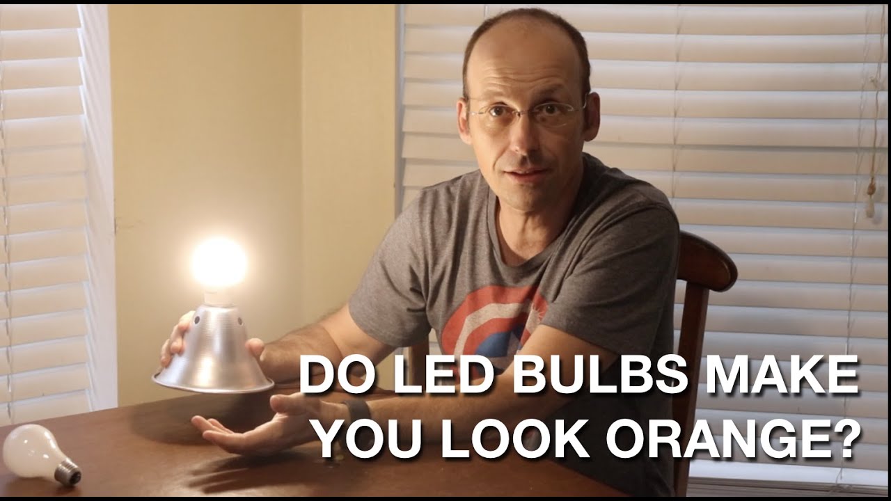Do LED bulbs make you look orange? YouTube