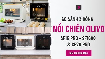 So sánh 3 dòng nồi chiên hơi nước Olivo SF16 Pro, SF1600 và SF20 Pro