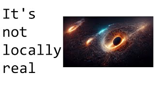 What does the universe being not locally real mean